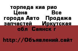 торпеда киа рио 3 › Цена ­ 10 000 - Все города Авто » Продажа запчастей   . Иркутская обл.,Саянск г.